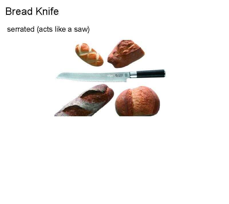 Bread Knife serrated (acts like a saw) 