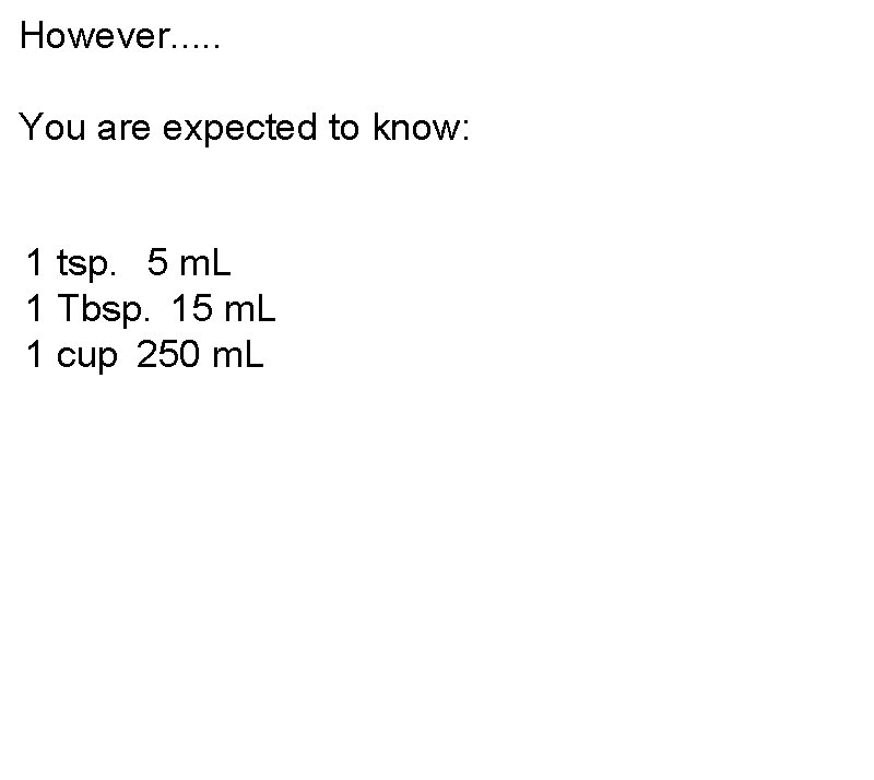 However. . . You are expected to know: 1 tsp.   5 m. L