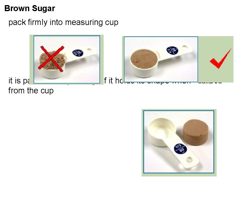 Brown Sugar pack firmly into measuring cup it is packed firmly enough if it