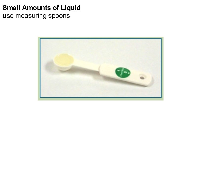 Small Amounts of Liquid use measuring spoons 