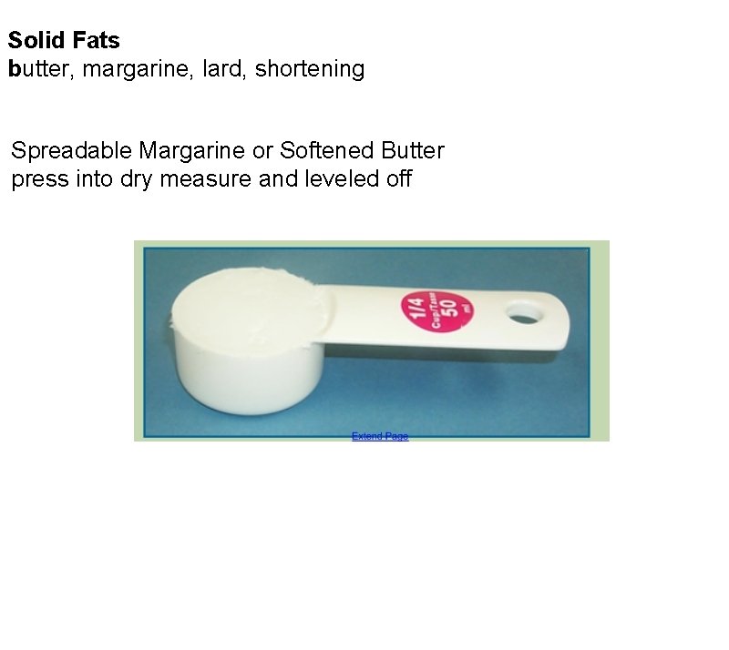 Solid Fats butter, margarine, lard, shortening Spreadable Margarine or Softened Butter press into dry