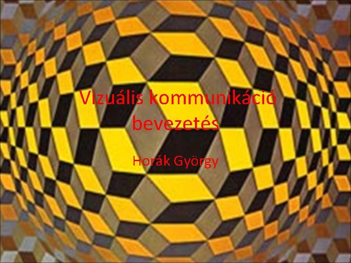 Vizuális kommunikáció bevezetés Horák György 