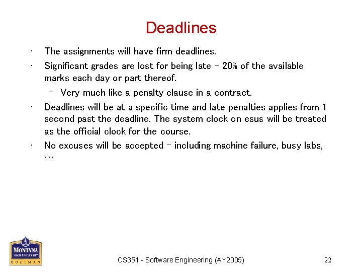 Deadlines • • The assignments will have firm deadlines. Significant grades are lost for