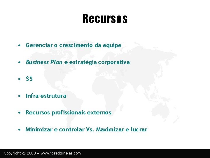 Recursos • Gerenciar o crescimento da equipe • Business Plan e estratégia corporativa •