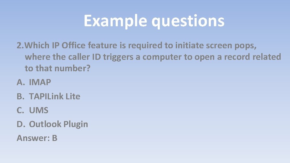 Example questions 2. Which IP Office feature is required to initiate screen pops, where