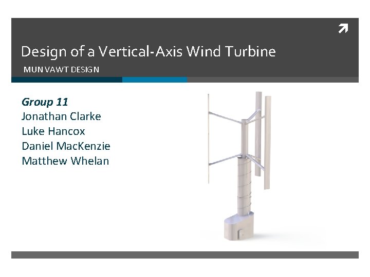  Design of a Vertical-Axis Wind Turbine MUN VAWT DESIGN Group 11 Jonathan Clarke