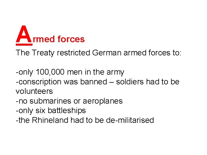 A rmed forces The Treaty restricted German armed forces to: -only 100, 000 men