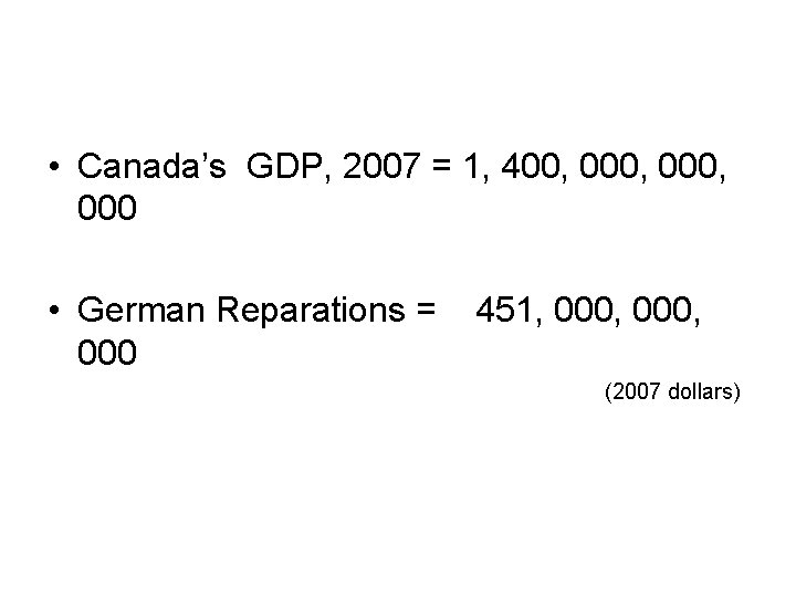  • Canada’s GDP, 2007 = 1, 400, 000, 000 • German Reparations =