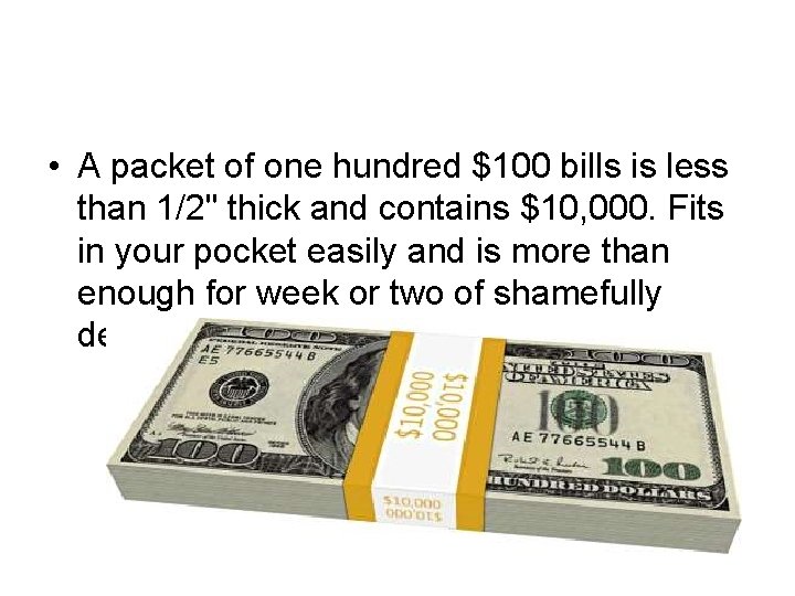  • A packet of one hundred $100 bills is less than 1/2" thick