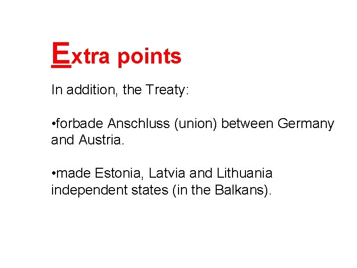 Extra points In addition, the Treaty: • forbade Anschluss (union) between Germany and Austria.