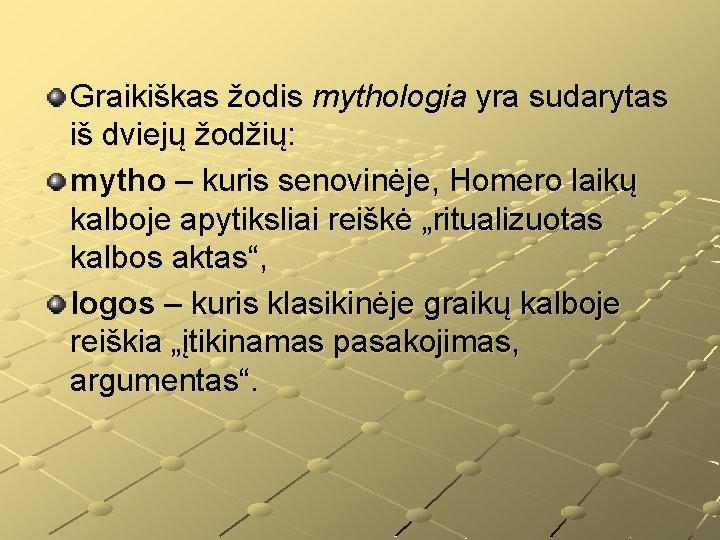 Graikiškas žodis mythologia yra sudarytas iš dviejų žodžių: mytho – kuris senovinėje, Homero laikų