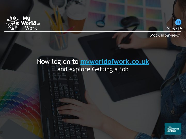Getting a job Mock interviews Now log on to myworldofwork. co. uk and explore