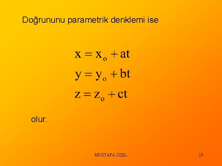 Doğrununu parametrik denklemi ise olur. MUSTAFA ÖZEL 19 