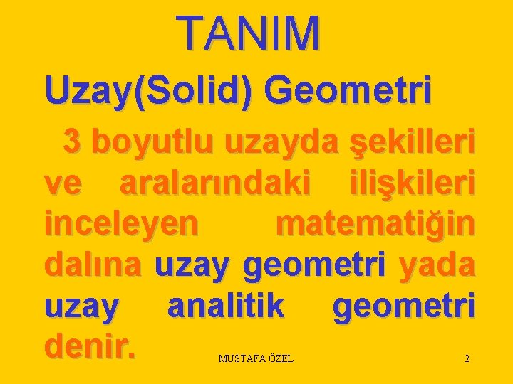 TANIM Uzay(Solid) Geometri 3 boyutlu uzayda şekilleri ve aralarındaki ilişkileri inceleyen matematiğin dalına uzay