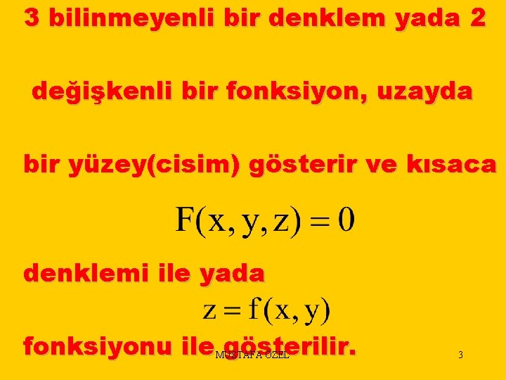 3 bilinmeyenli bir denklem yada 2 değişkenli bir fonksiyon, uzayda bir yüzey(cisim) gösterir ve