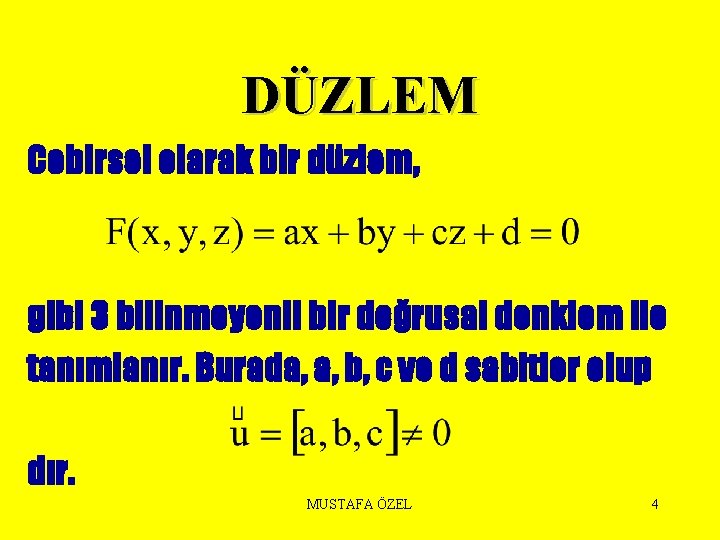 DÜZLEM Cebirsel olarak bir düzlem, gibi 3 bilinmeyenli bir doğrusal denklem ile tanımlanır. Burada,