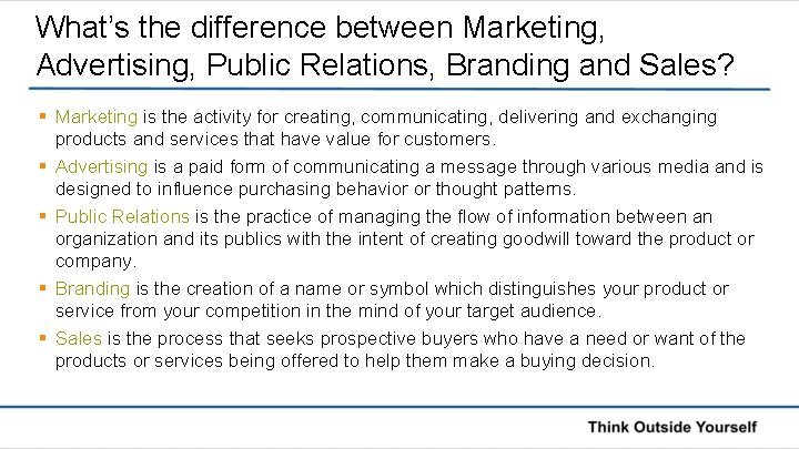 What’s the difference between Marketing, Advertising, Public Relations, Branding and Sales? § Marketing is