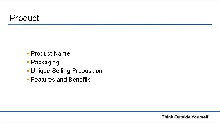 Product § Product Name § Packaging § Unique Selling Proposition § Features and Benefits