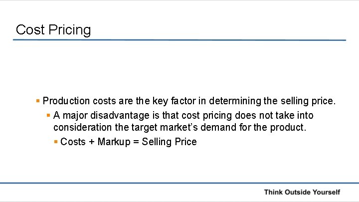 Cost Pricing § Production costs are the key factor in determining the selling price.