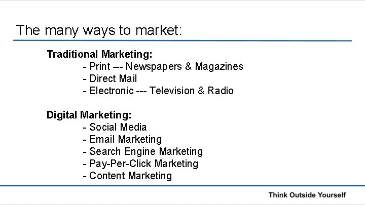 The many ways to market: Traditional Marketing: - Print --- Newspapers & Magazines -