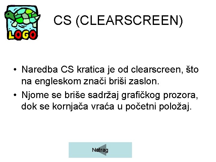 CS (CLEARSCREEN) • Naredba CS kratica je od clearscreen, što na engleskom znači briši