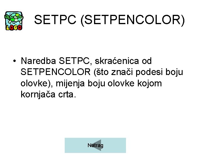 SETPC (SETPENCOLOR) • Naredba SETPC, skraćenica od SETPENCOLOR (što znači podesi boju olovke), mijenja