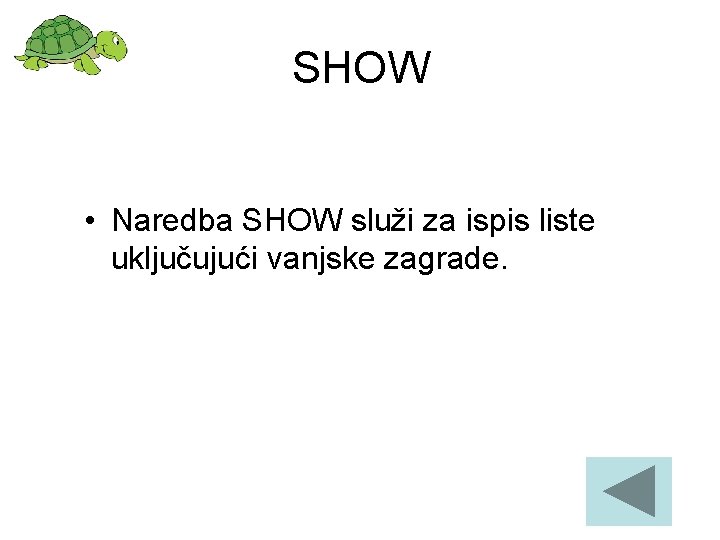 SHOW • Naredba SHOW služi za ispis liste uključujući vanjske zagrade. 