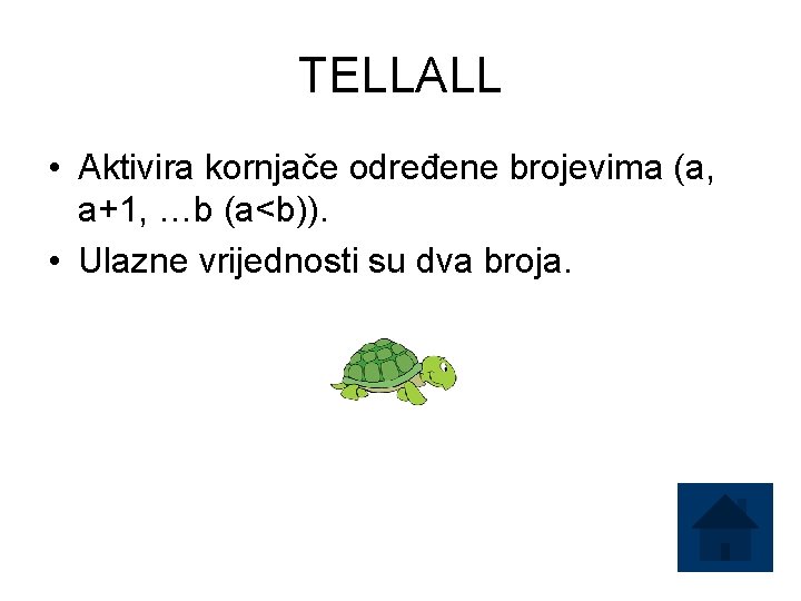 TELLALL • Aktivira kornjače određene brojevima (a, a+1, …b (a<b)). • Ulazne vrijednosti su