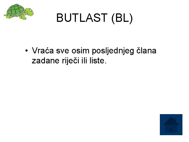 BUTLAST (BL) • Vraća sve osim posljednjeg člana zadane riječi ili liste. 