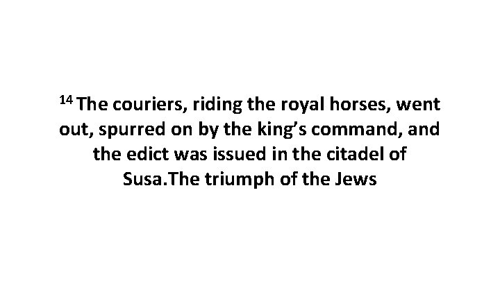 14 The couriers, riding the royal horses, went out, spurred on by the king’s