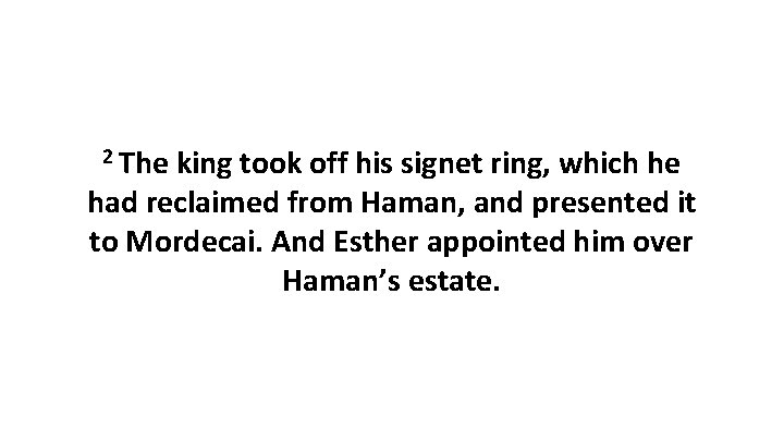 2 The king took off his signet ring, which he had reclaimed from Haman,