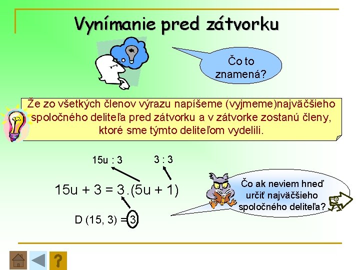 Vynímanie pred zátvorku Čo to znamená? Že zo všetkých členov výrazu napíšeme (vyjmeme)najväčšieho spoločného