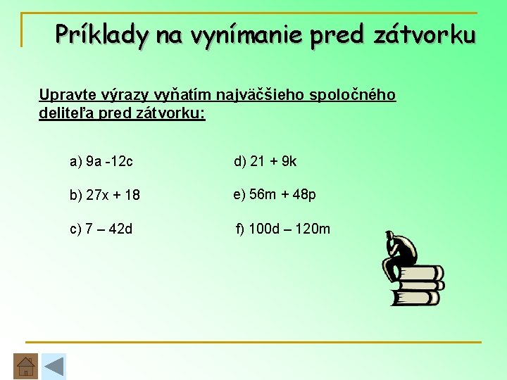 Príklady na vynímanie pred zátvorku Upravte výrazy vyňatím najväčšieho spoločného deliteľa pred zátvorku: a)