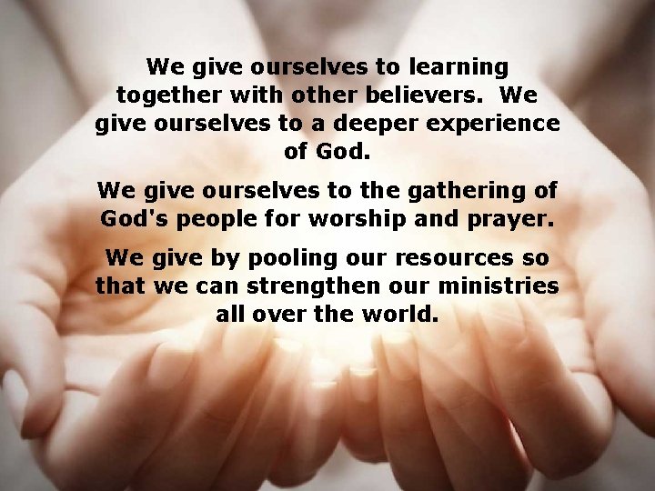 We give ourselves to learning together with other believers. We give ourselves to a