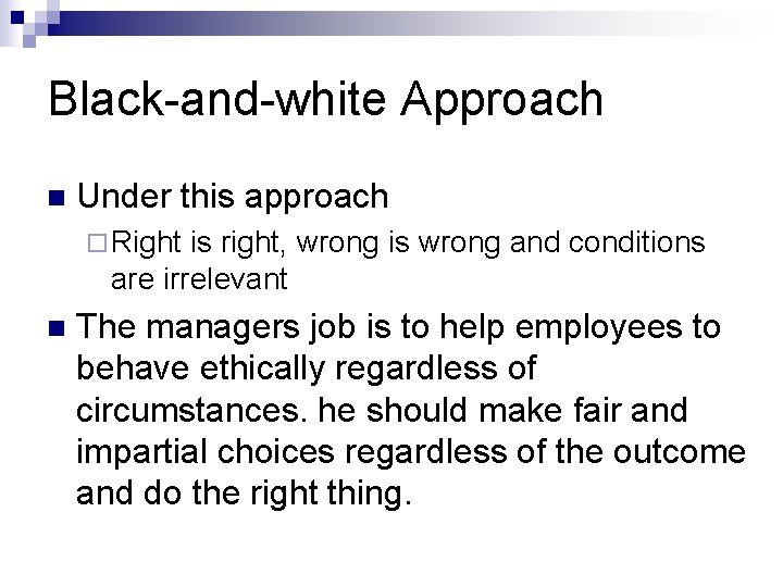 Black-and-white Approach n Under this approach ¨ Right is right, wrong is wrong and