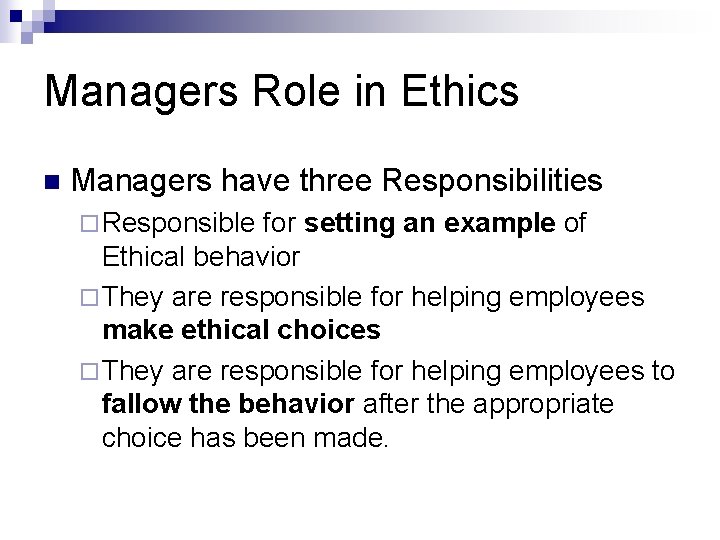 Managers Role in Ethics n Managers have three Responsibilities ¨ Responsible for setting an