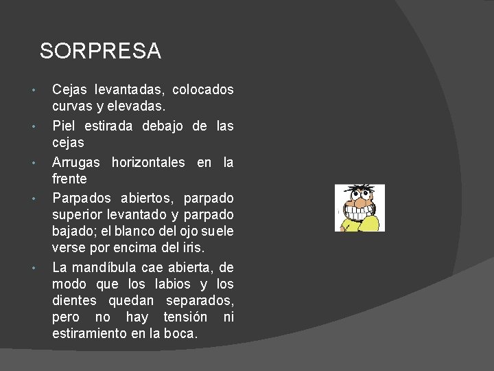 SORPRESA • • • Cejas levantadas, colocados curvas y elevadas. Piel estirada debajo de