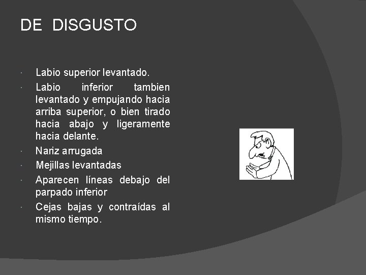 DE DISGUSTO Labio superior levantado. Labio inferior tambien levantado y empujando hacia arriba superior,