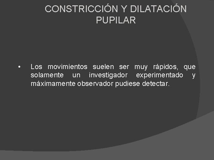 CONSTRICCIÓN Y DILATACIÓN PUPILAR • Los movimientos suelen ser muy rápidos, que solamente un