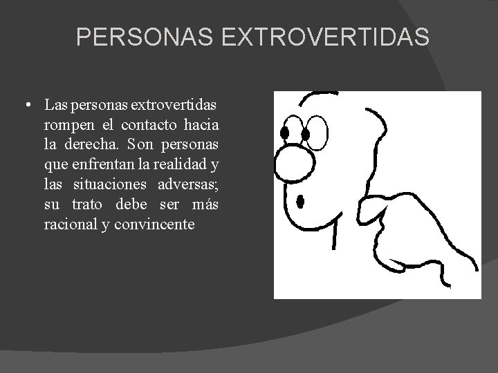 PERSONAS EXTROVERTIDAS • Las personas extrovertidas rompen el contacto hacia la derecha. Son personas