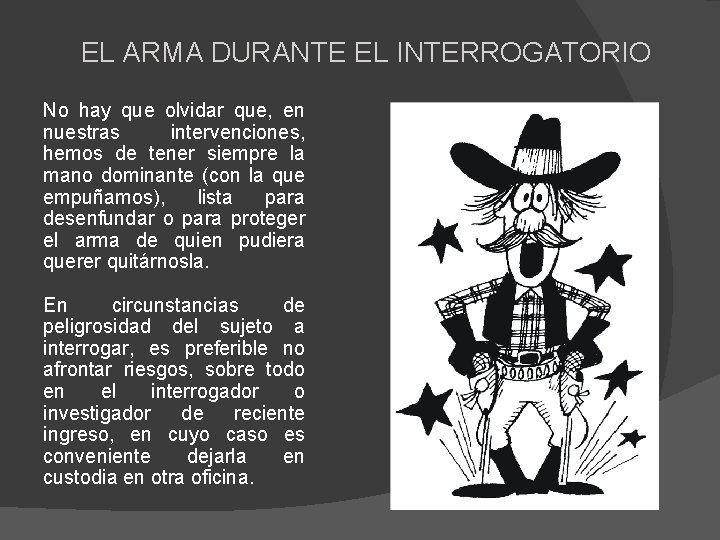 EL ARMA DURANTE EL INTERROGATORIO No hay que olvidar que, en nuestras intervenciones, hemos