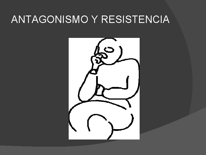 ANTAGONISMO Y RESISTENCIA 