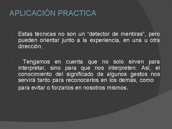 APLICACIÓN PRACTICA Estas técnicas no son un “detector de mentiras”, pero pueden orientar junto