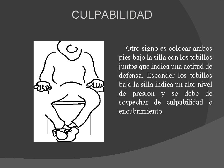 CULPABILIDAD Otro signo es colocar ambos pies bajo la silla con los tobillos juntos