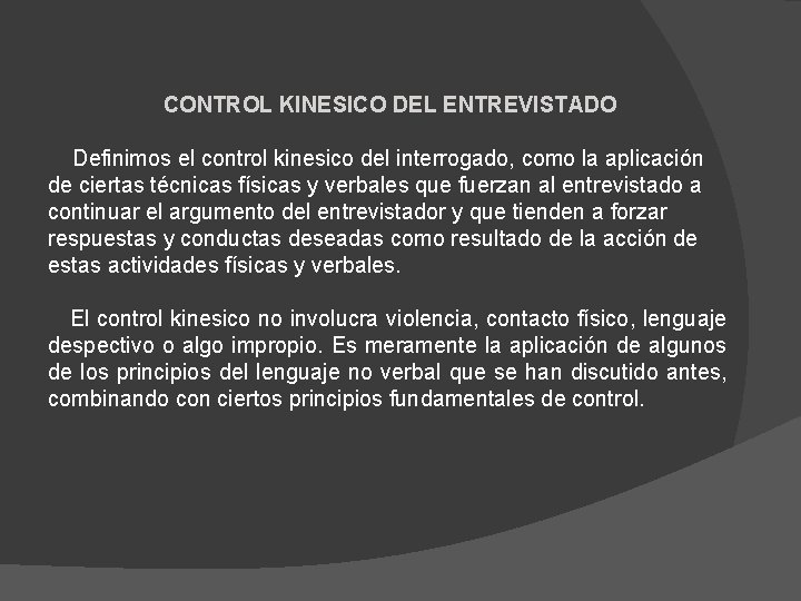 CONTROL KINESICO DEL ENTREVISTADO Definimos el control kinesico del interrogado, como la aplicación de