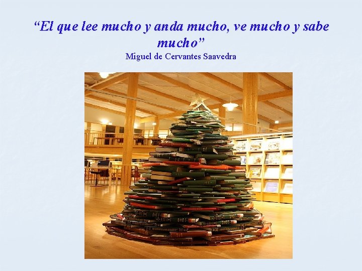 “El que lee mucho y anda mucho, ve mucho y sabe mucho” Miguel de