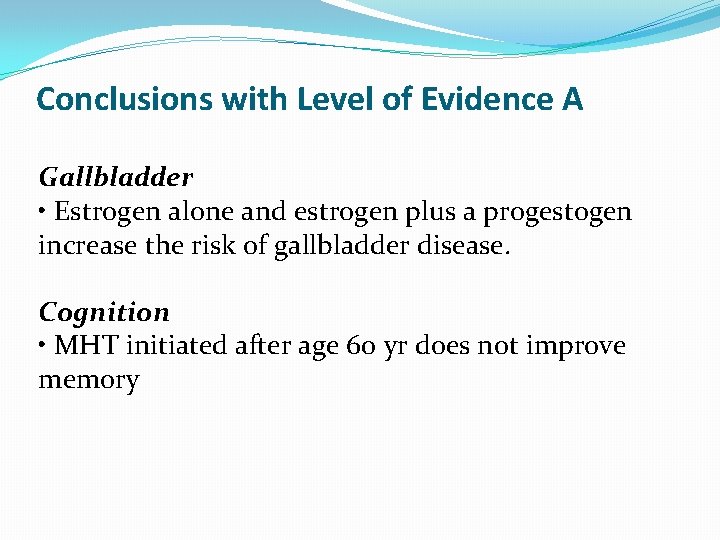 Conclusions with Level of Evidence A Gallbladder • Estrogen alone and estrogen plus a