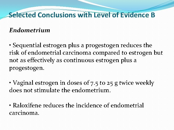 Selected Conclusions with Level of Evidence B Endometrium • Sequential estrogen plus a progestogen