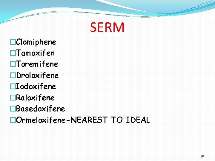 SERM �Clomiphene �Tamoxifen �Toremifene �Droloxifene �Iodoxifene �Raloxifene �Basedoxifene �Ormeloxifene-NEAREST TO IDEAL 40 