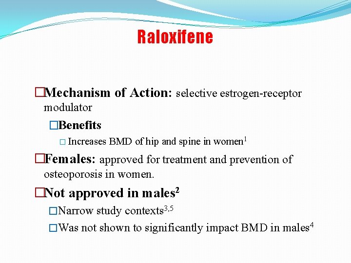 Raloxifene �Mechanism of Action: selective estrogen-receptor modulator �Benefits � Increases BMD of hip and